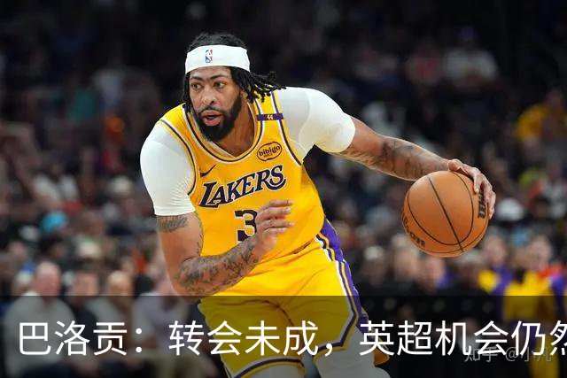 巴洛贡：转会未成，英超机会仍然存在